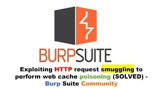 Exploiting HTTP request smuggling to perform web cache poisoning (SOLVED) - Burp Suite Community