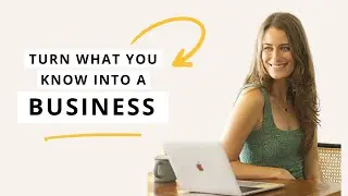 How to Turn What You Know into an Online Business