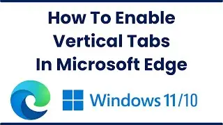 How To Enable Vertical Tabs In Microsoft Edge  | How To Use Vertical Tabs In Microsoft Edge
