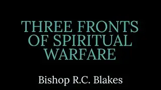 THE THREE FRONTS OF SPIRITUAL WARFARE by Bishop RC Blakes