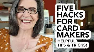 Five Fabulous Hacks for Card Makers (Helpful Tips and Tricks!)