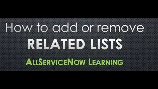 AllServiceNow Learning - How to Remove or add a related list from a record