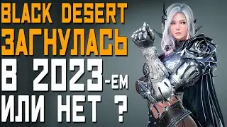 BLACK DESERT - ЖИВА ЛИ ЭТА ММОРПГ | Стоит ли начинать играть в 2023?