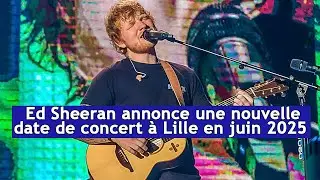 Ed Sheeran annonce une nouvelle date de concert à Lille en juin 2025 | DRM News Français