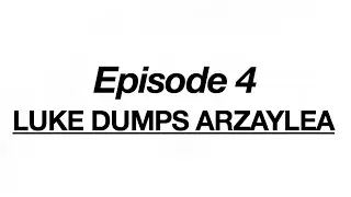 Luke Dumps Arzaylea - Episode 4