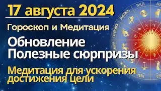 17 августа: обновление, полезные сюрпризы. Медитация для ускорения достижения цели