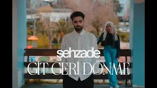 Şehzade - Git Geri Dönme (Official Video)