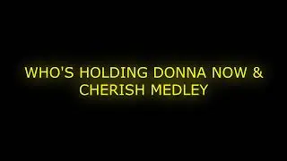 WHO'S HOLDING DONNA NOW & CHERISH MEDLEY