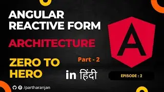 Angular Reactive Form Architecture | Hindi | Part 2 | In Depth | Zero To Hero | Episode 2