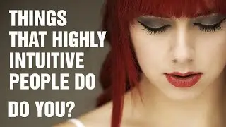 15 Things Highly Intuitive People Do Differently