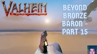 Valheim Beyond Bronze Baron - Episode 15