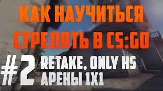 Как научиться стрелять в CS:GO #2 (Retake Arena 1v1 HS)