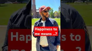 Happiness to me means __.