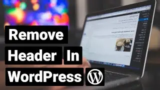 How to Remove Header in WordPress in 3 Different Ways