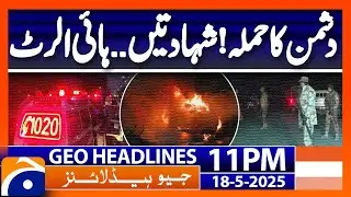 Enemy's Cowardly Attack - News Updates | Headlines Geo News 11 PM (18 May 2025)