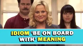 Idiom Be On Board With Meaning