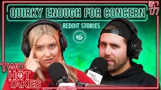 Quirky Enough for Concern? || Two Hot Takes Podcast || Reddit Stories