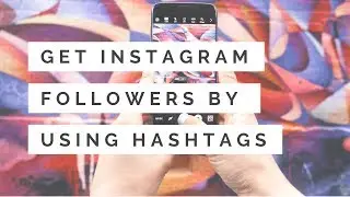 How to Get Instagram Followers by Using Hashtags