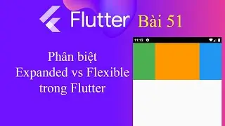 [Tự học Flutter - Bài 51] - Phân biệt Expanded vs Flexible trong Flutter