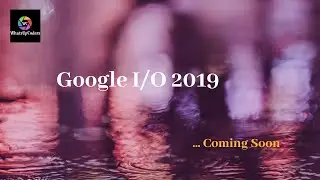 Google IO 2019..... Coming Soon