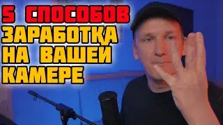 КАК ЗАРАБОТАТЬ НА ВАШЕЙ КАМЕРЕ. 5 СПОСОБОВ