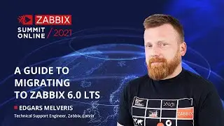 A guide to migrating to Zabbix 6.0 LTS  by Edgars Melveris / Zabbix Summit Online 2021