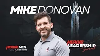 Answer the Call to Heroic Leadership with Mike Donovan at the Heroic Leadership Summit