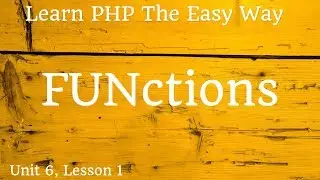 Learn PHP - FUNctions - Unit 6, Lesson 1