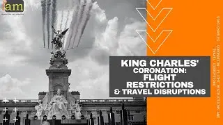 King Charles' Coronation: Flight Restrictions And Travel Disruptions