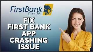 How To Fix First Bank Mobile Banking App Crashing Issue 2024?