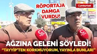 Sokak röportajına damga vurdu! Ağzına geleni söyledi: Bunları yayınla Ben Tayyip'ten korkmuyorum