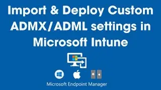 Step-by-Step: Import custom ADMX/ADML settings to Microsoft Intune for Third-Party App Management