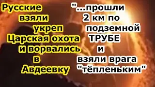 Военные РФ скрытно прошли по подземной трубе и взяли укреп Царская охота - бои уже в самой Авдеевке