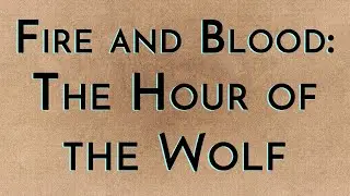 Fire & Blood: The Hour of the Wolf