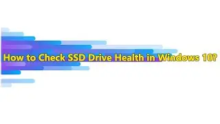 How to Check SSD Drive Health Status in Windows 10?