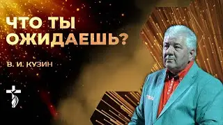 Что ты ожидаешь? - проповедь В. И. Кузина