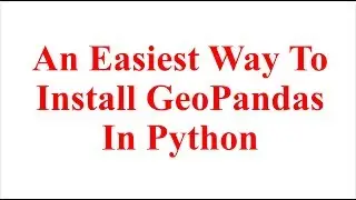 An Easiest Way To Install GeoPandas In Python