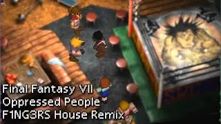 Final Fantasy VII - Oppressed People - F1NG3RS House Remix