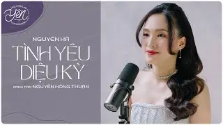 「 Series Yên」Tình Yêu Diệu Kỳ - Nguyên Hà cover | Sáng tác - Nguyễn Hồng Thuận