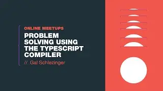 [Online Meetup] Problem Solving Using the TypeScript Compiler - Gal Schlezinger