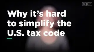 Why its Hard to Simplify The U.S. Tax Code | Lets Talk | NPR