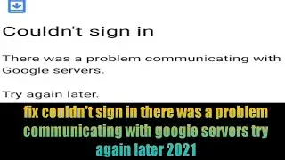 fix couldnt sign in there was a problem communicating with google servers try again later 2021