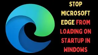 How to Stop Microsoft Edge From Loading on Startup in Windows 11