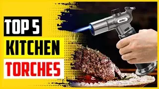 Top 5 Best Kitchen Torches in 2022 – Reviews