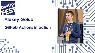 GitHub Actions in action. Alexey Golub. DevOps Fest 2020 Online