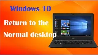 How to return to the Normal desktop and get rid of “Tiles - Windows 10