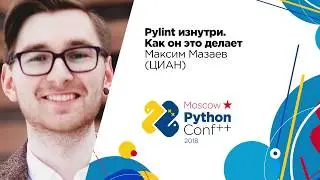 Pylint изнутри. Как он это делает / Максим Мазаев (ЦИАН)