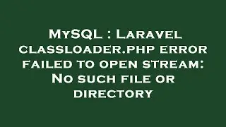 MySQL : Laravel classloader.php error failed to open stream: No such file or directory