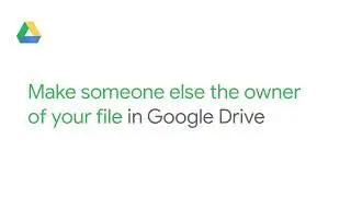 Make someone else the owner of your file in Google Drive