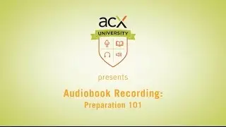 ACX University Presents: Audiobook Recording: Preparation 101